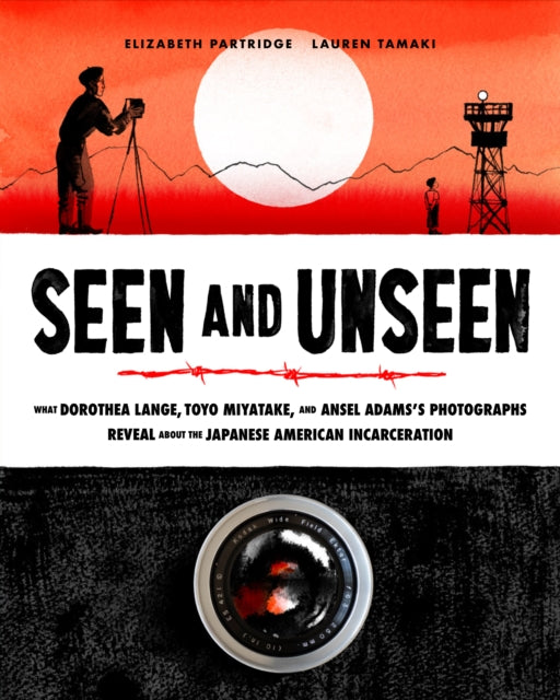 Seen and Unseen - What Dorothea Lange, Toyo Miyatake, and Ansel Adams's Photographs Reveal About the Japanese American Incarceration