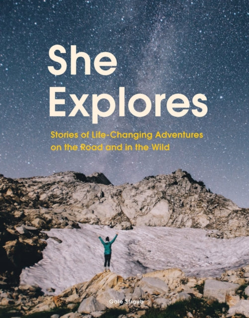 She Explores - Stories of Life-Changing Adventures on the Road and in the Wild