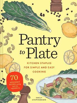Pantry to Plate - 70 weeknight recipes using go-to ingredients