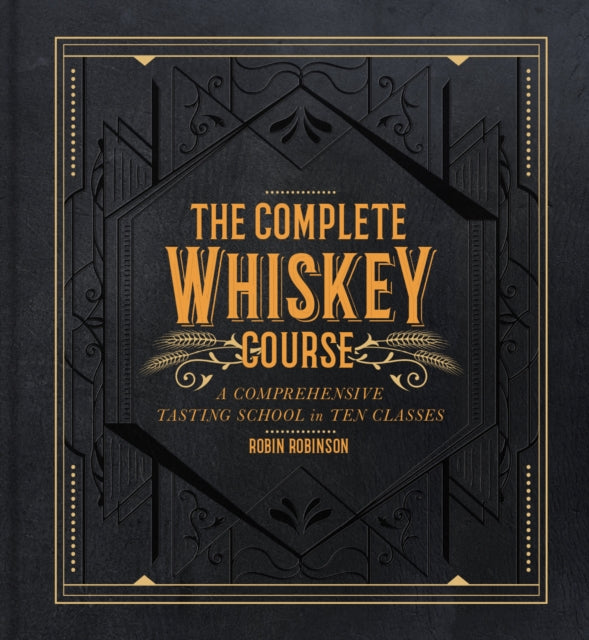 The Complete Whiskey Course - A Comprehensive Tasting School in Ten Classes