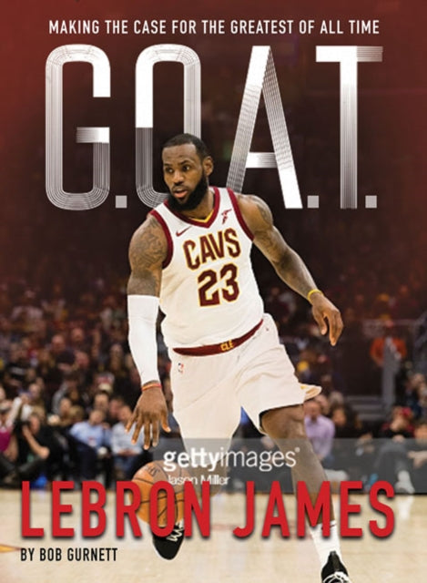 G.O.A.T. - Lebron James - Making the Case for the Greatest of All Time