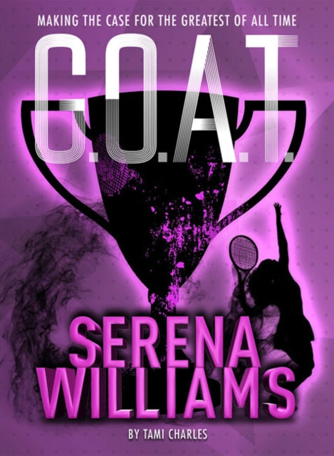 G.O.A.T. - Serena Williams - Making the Case for the Greatest of All Time