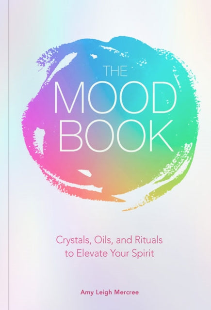 The Mood Book - Crystals, Oils, and Rituals to Elevate Your Spirit