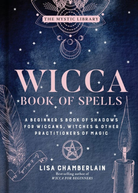 Wicca Book of Spells - A Beginner's Book of Shadows for Wiccans, Witches, and Other Practitioners of Magic