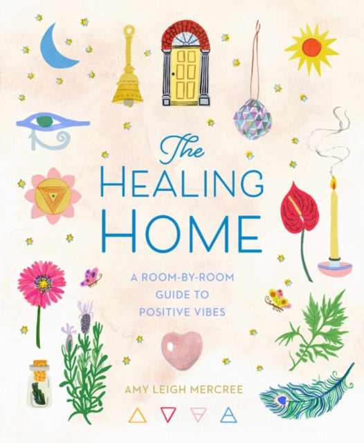 The Healing Home - A Room-by-Room Guide to Positive Vibes