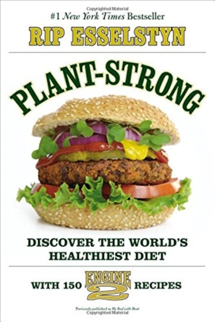 Plant-Strong : Discover the World's Healthiest Diet--with 150 Engine 2 Recipes