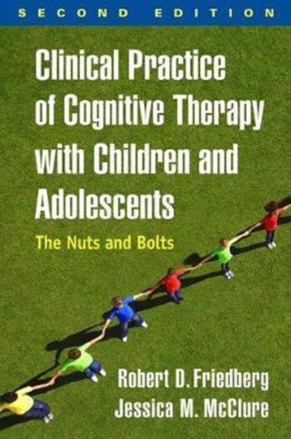 Clinical Practice of Cognitive Therapy with Children and Adolescents, Second Edition - The Nuts and Bolts