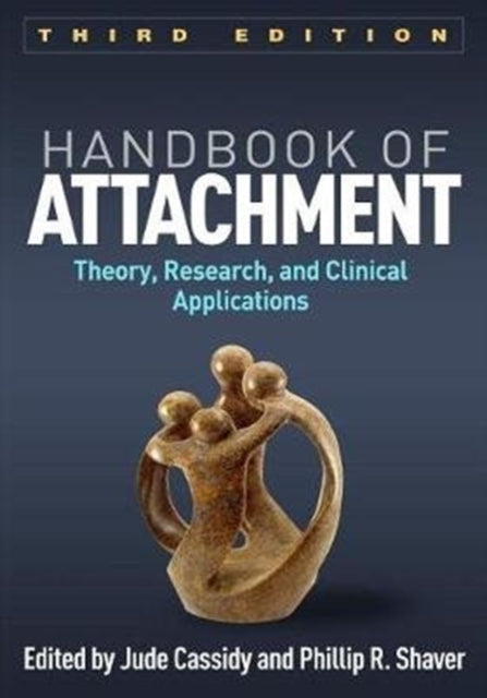 Handbook of Attachment, Third Edition - Theory, Research, and Clinical Applications