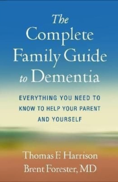 The Complete Family Guide to Dementia - Everything You Need to Know to Help Your Parent and Yourself