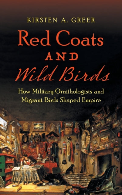 Red Coats and Wild Birds - How Military Ornithologists and Migrant Birds Shaped Empire