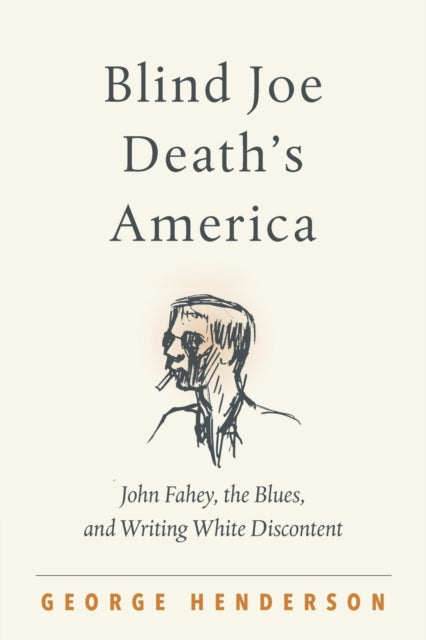 Blind Joe Death's America - John Fahey, the Blues, and Writing White Discontent