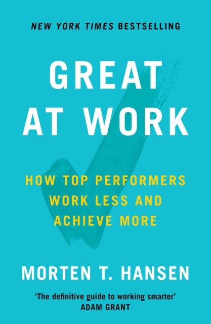 Great at Work: How Top Performers Do Less, Work Better, and Achieve More