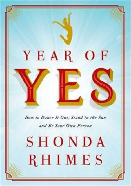 Year of Yes: How to Dance it Out, Stand in the Sun and be Your Own Person
