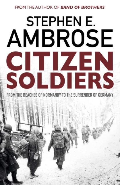 Citizen Soldiers: From The Normandy Beaches To The Surrender Of Germany