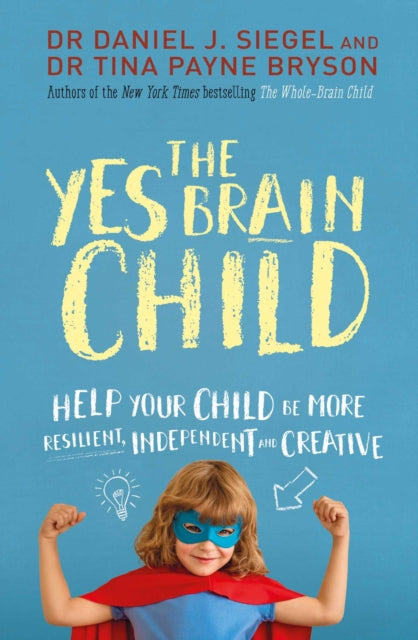 The Yes Brain Child: Help Your Child be More Resilient, Independent and Creative