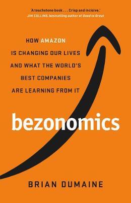 Bezonomics - How Amazon Is Changing Our Lives, and What the World's Companies Are Learning from It