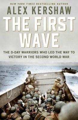 First Wave - The D-Day Warriors Who Led the Way to Victory in the Second World War