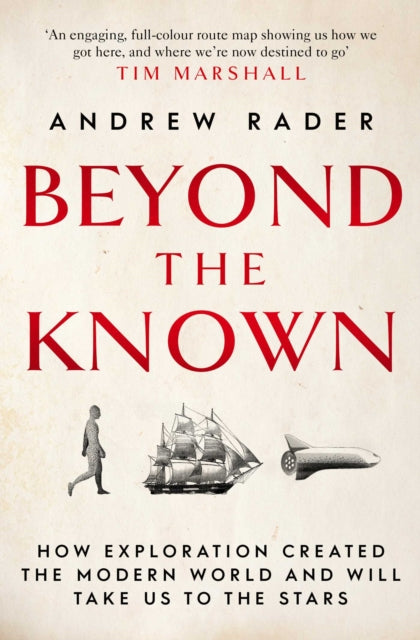 Beyond the Known - How Exploration Created the Modern World and Will Take Us to the Stars