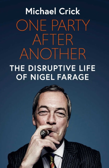 One Party After Another - The Disruptive Life of Nigel Farage