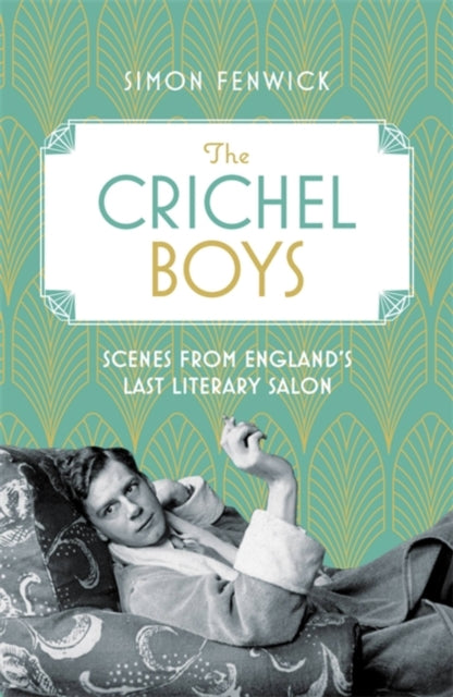 The Crichel Boys - Scenes from England's Last Literary Salon