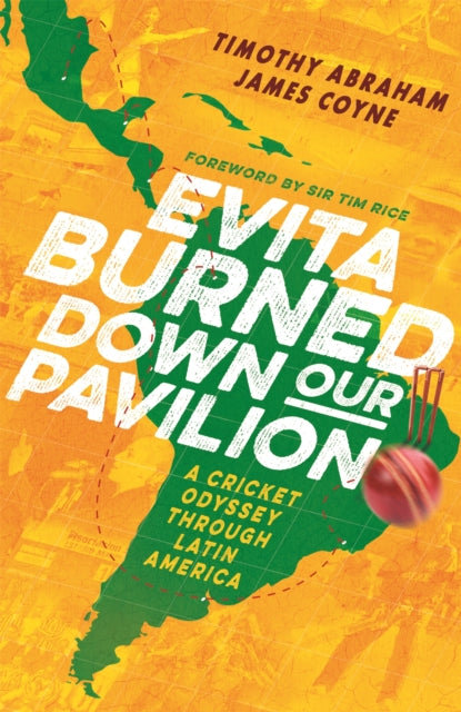 Evita Burned Down Our Pavilion - A Cricket Odyssey through Latin America