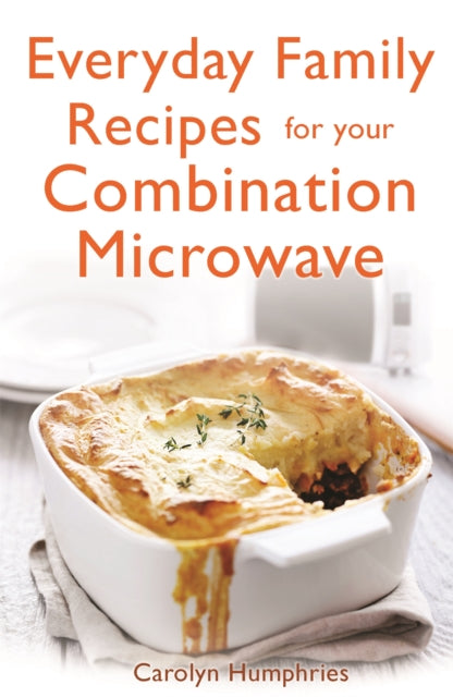 Everyday Family Recipes For Your Combination Microwave: Healthy, nutritious family meals that will save you money and time