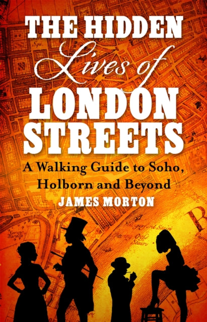 The Hidden Lives of London Streets - A Walking Guide to Soho, Holborn and Beyond