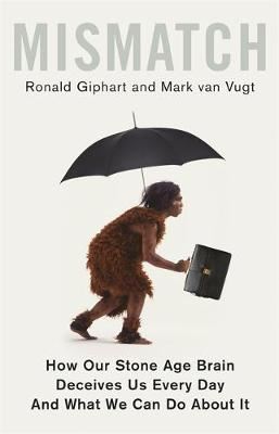 Mismatch - How Our Stone Age Brain Deceives Us Every Day (And What We Can Do About It)
