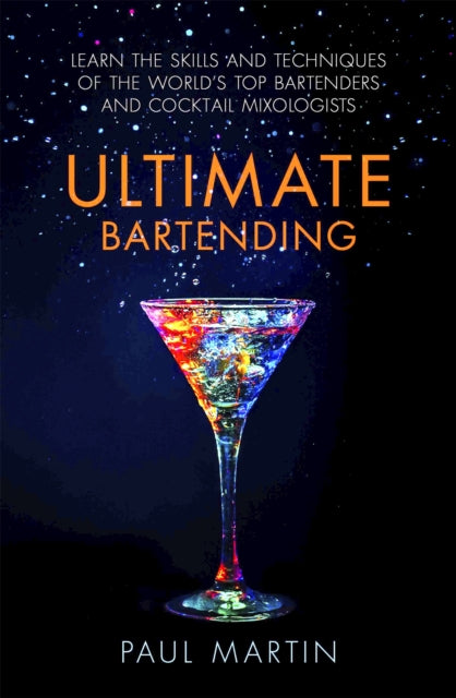 Ultimate Bartending: Learn the skills and techniques of the world's top bartenders and cocktail mixologists