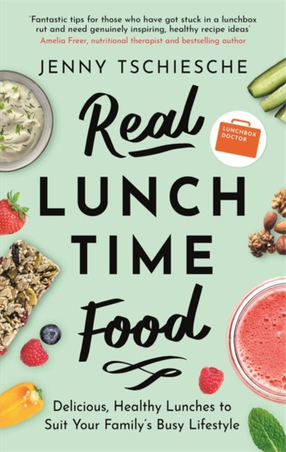Real Lunchtime Food - Delicious, Healthy Lunches to Suit Your Family's Busy Lifestyle
