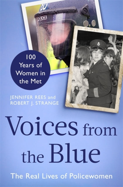 Voices from the Blue - The Real Lives of Policewomen (100 Years of Women in the Met)