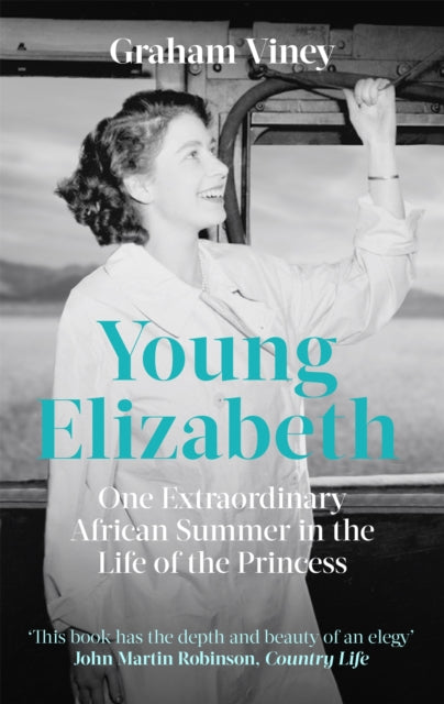 Young Elizabeth - One Extraordinary African Summer in the Life of the Princess