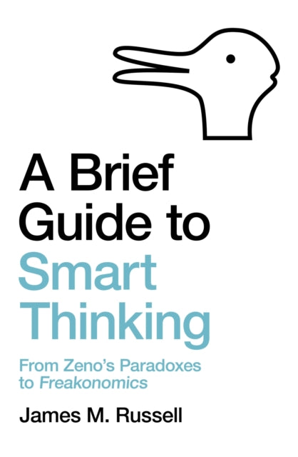 A Brief Guide to Smart Thinking - From Zeno's Paradoxes to Freakonomics