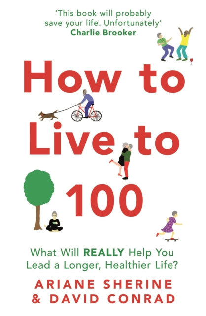 How to Live to 100 - What Will REALLY Help You Lead a Longer, Healthier Life?