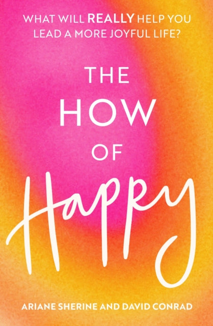 The How of Happy - What will REALLY help you lead a more joyful life?