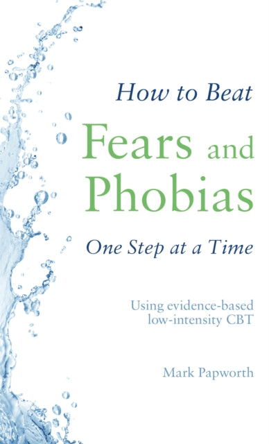 How to Beat Fears and Phobias One Step at a Time - Using evidence-based low-intensity CBT