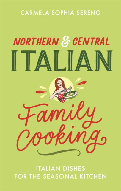 Northern & Central Italian Family Cooking - Italian Dishes for the Seasonal Kitchen