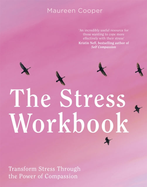 The Stress Workbook - Transform Stress Through the Power of Compassion