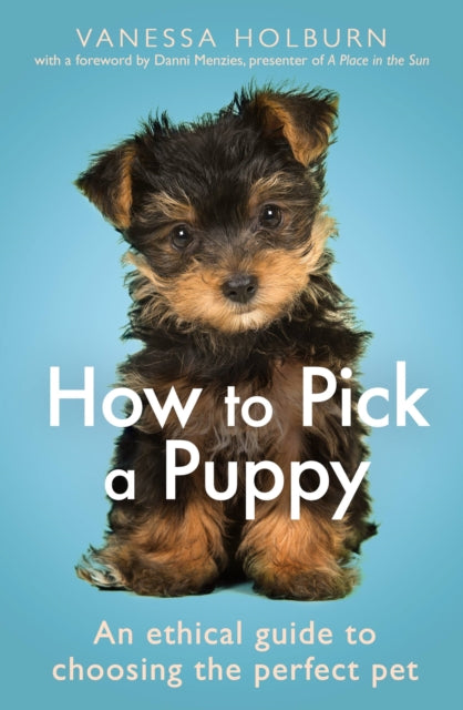 How To Pick a Puppy - An Ethical Guide To Choosing the Perfect Pet