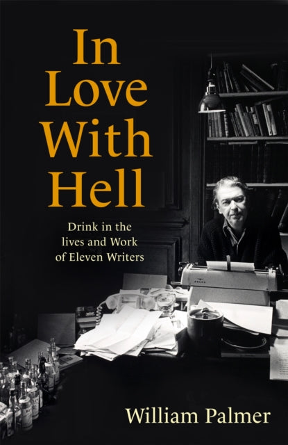 In Love with Hell - Drink in the Lives and Work of Eleven Writers