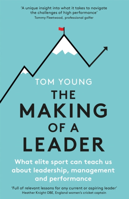The Making of a Leader - What Elite Sport Can Teach Us About Leadership, Management and Performance