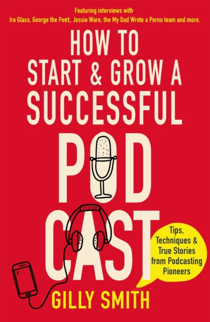 How to Start and Grow a Successful Podcast - Tips, Techniques and True Stories from Podcasting Pioneers