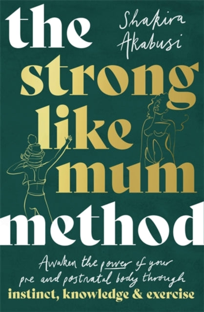 The Strong Like Mum Method - Awaken the power of your pre and postnatal body through instinct, knowledge and exercise