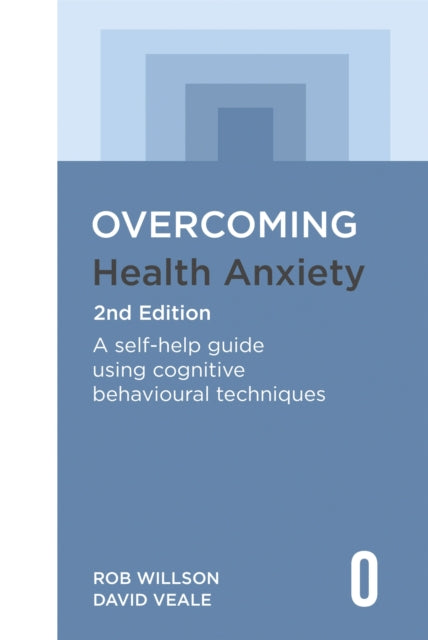 Overcoming Health Anxiety 2nd Edition - A self-help guide using cognitive behavioural techniques
