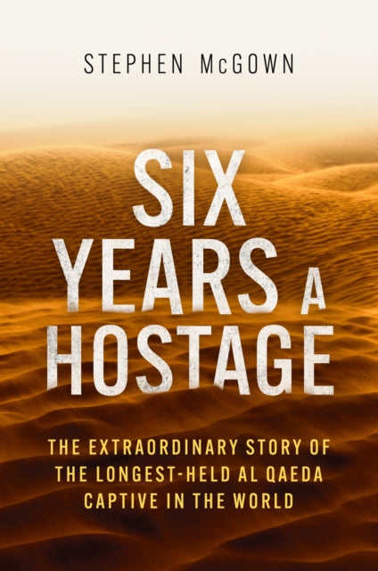 Six Years a Hostage - The Extraordinary Story of the Longest-Held Al Qaeda Captive in the World