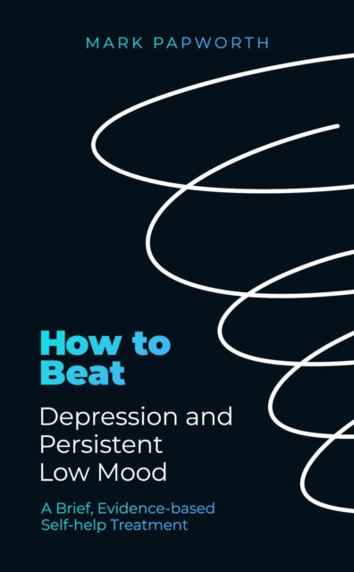 How to Beat Depression and Persistent Low Mood - A Brief, Evidence-based Self-help Treatment