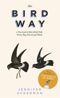 The Bird Way - A New Look at How Birds Talk, Work, Play, Parent, and Think