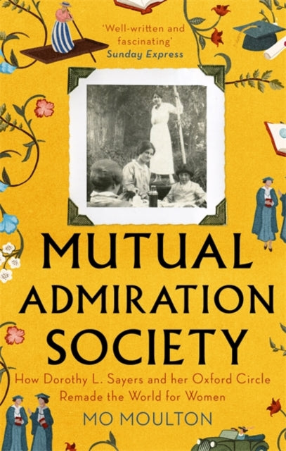 Mutual Admiration Society - How Dorothy L. Sayers and Her Oxford Circle Remade the World For Women