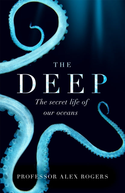 The Deep - The Hidden Wonders of Our Oceans and How We Can Protect Them