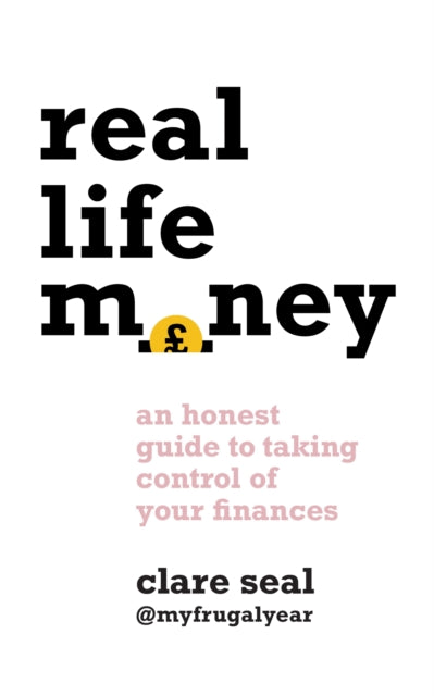 Real Life Money - An Honest Guide to Taking Control of Your Finances
